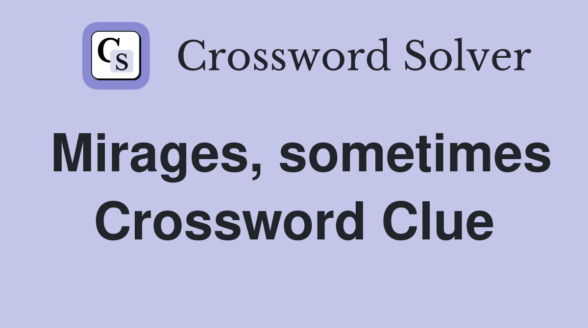 Mirages, sometimes Crossword Clue