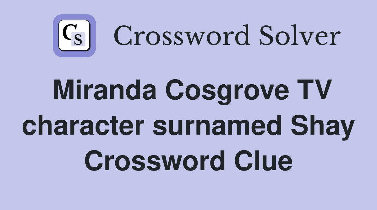 Miranda Cosgrove TV character surnamed Shay Crossword Clue