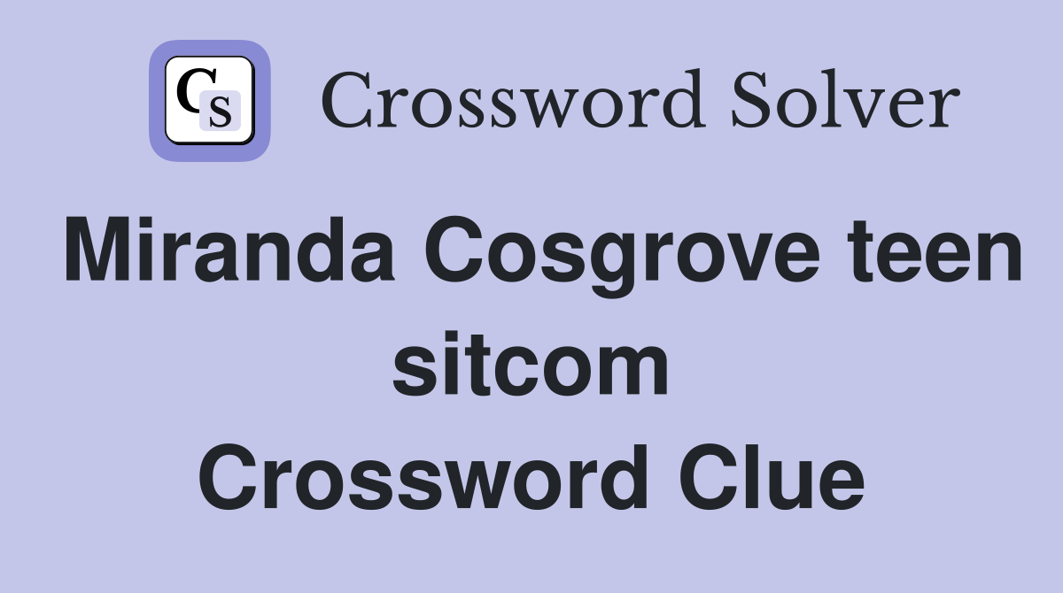 Miranda Cosgrove teen sitcom Crossword Clue