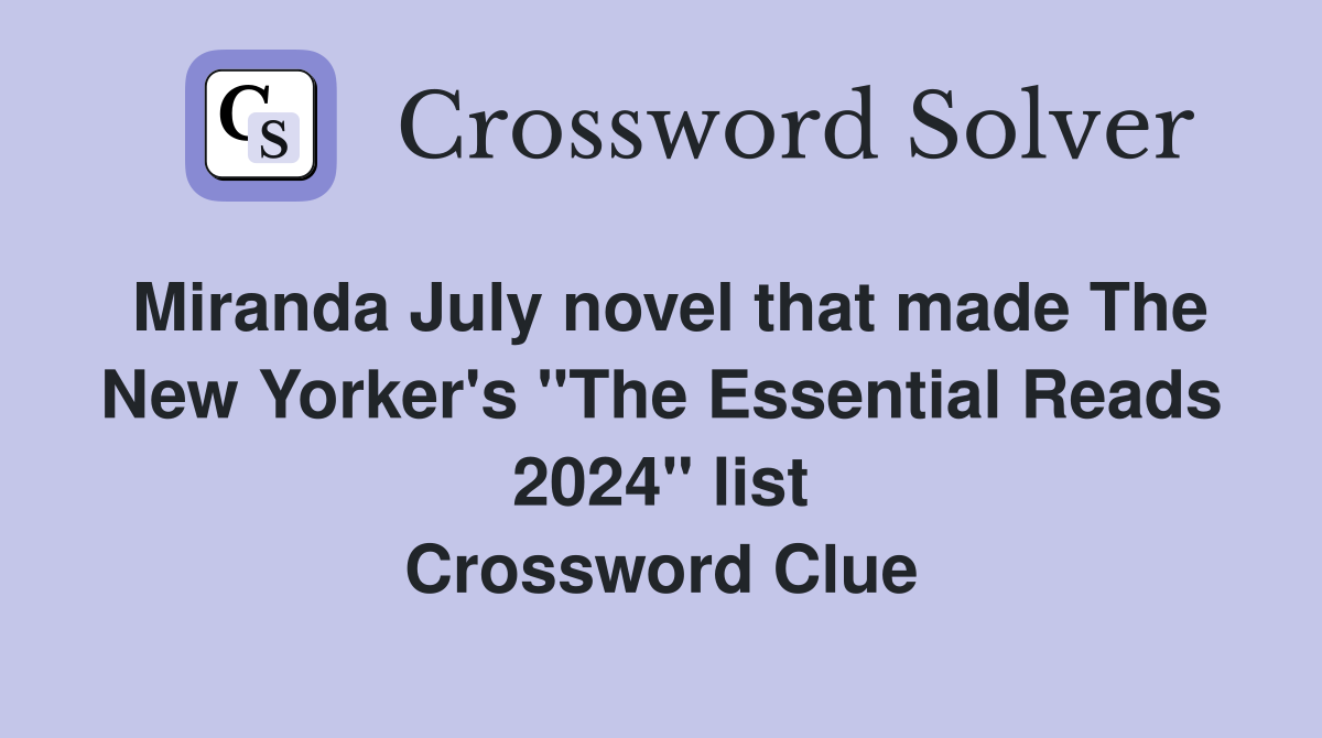 Miranda July novel that made The New Yorker's "The Essential Reads 2024" list Crossword Clue