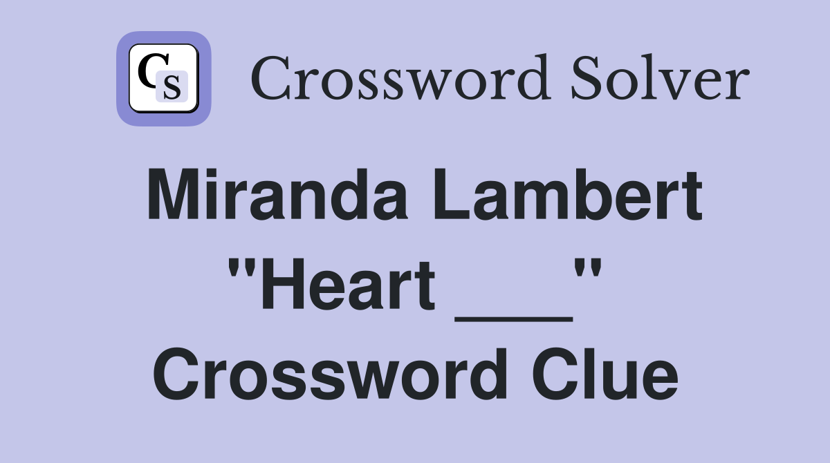 Miranda Lambert "Heart ___" Crossword Clue