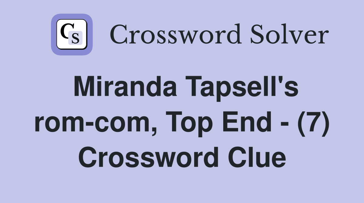 Miranda Tapsell's rom-com, Top End - (7) Crossword Clue