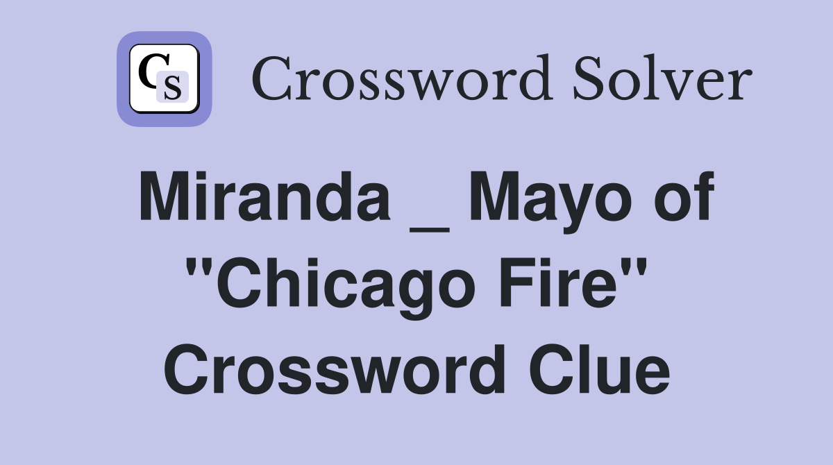 Miranda _ Mayo of "Chicago Fire" Crossword Clue