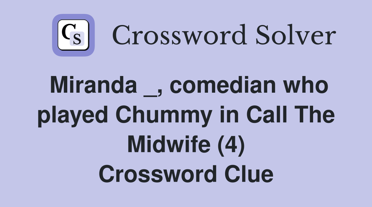 Miranda _, comedian who played Chummy in Call The Midwife (4) Crossword Clue
