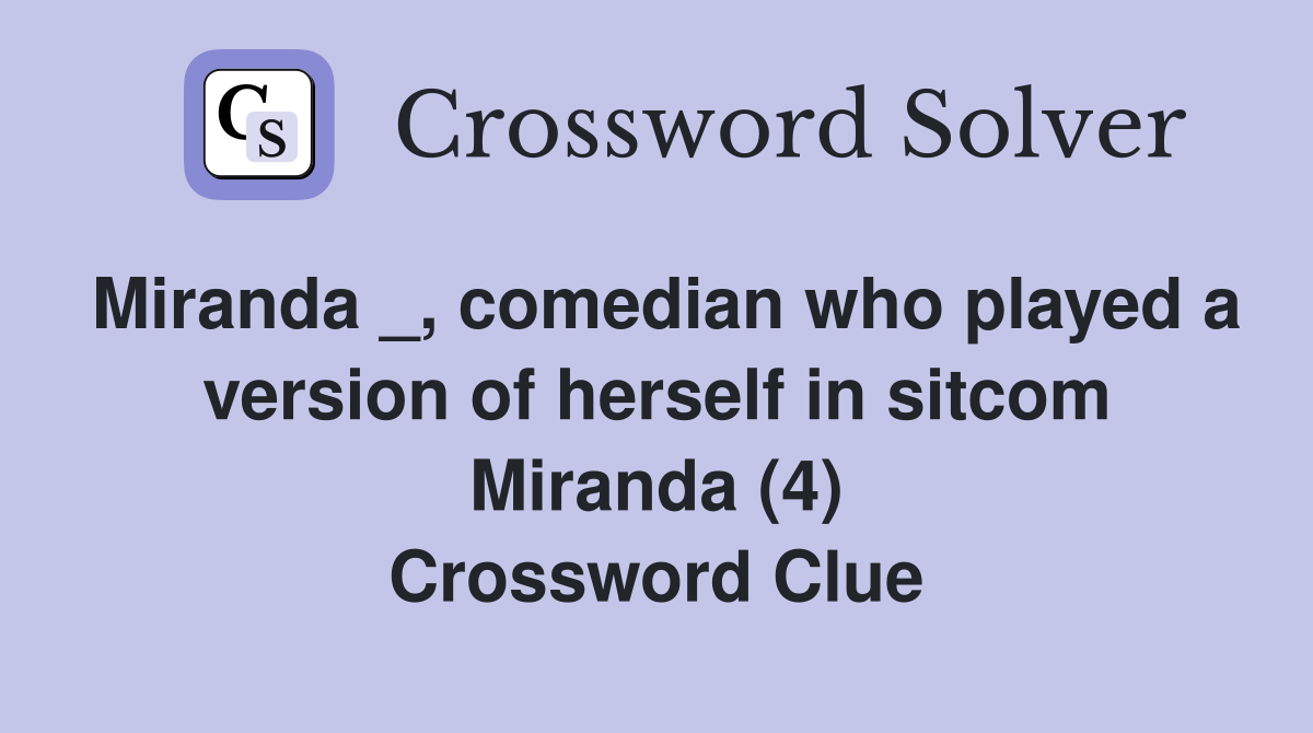 Miranda _, comedian who played a version of herself in sitcom Miranda (4) Crossword Clue