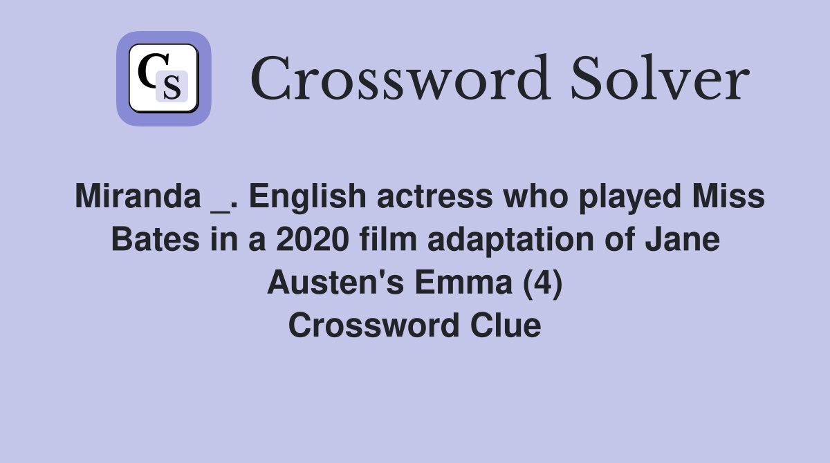 Miranda _. English actress who played Miss Bates in a 2020 film adaptation of Jane Austen's Emma (4) Crossword Clue