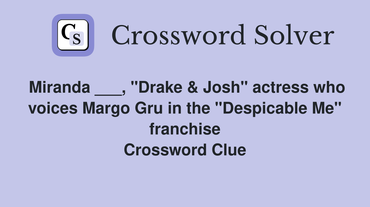 Miranda ___, "Drake & Josh" actress who voices Margo Gru in the "Despicable Me" franchise Crossword Clue