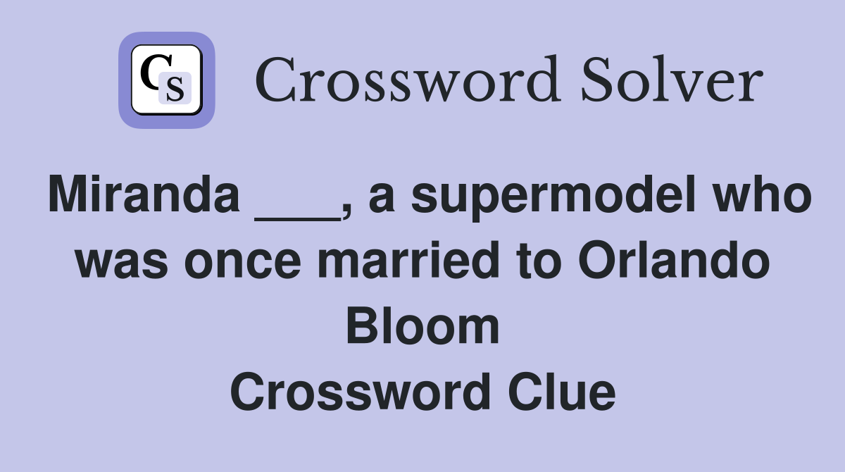 Miranda ___, a supermodel who was once married to Orlando Bloom Crossword Clue