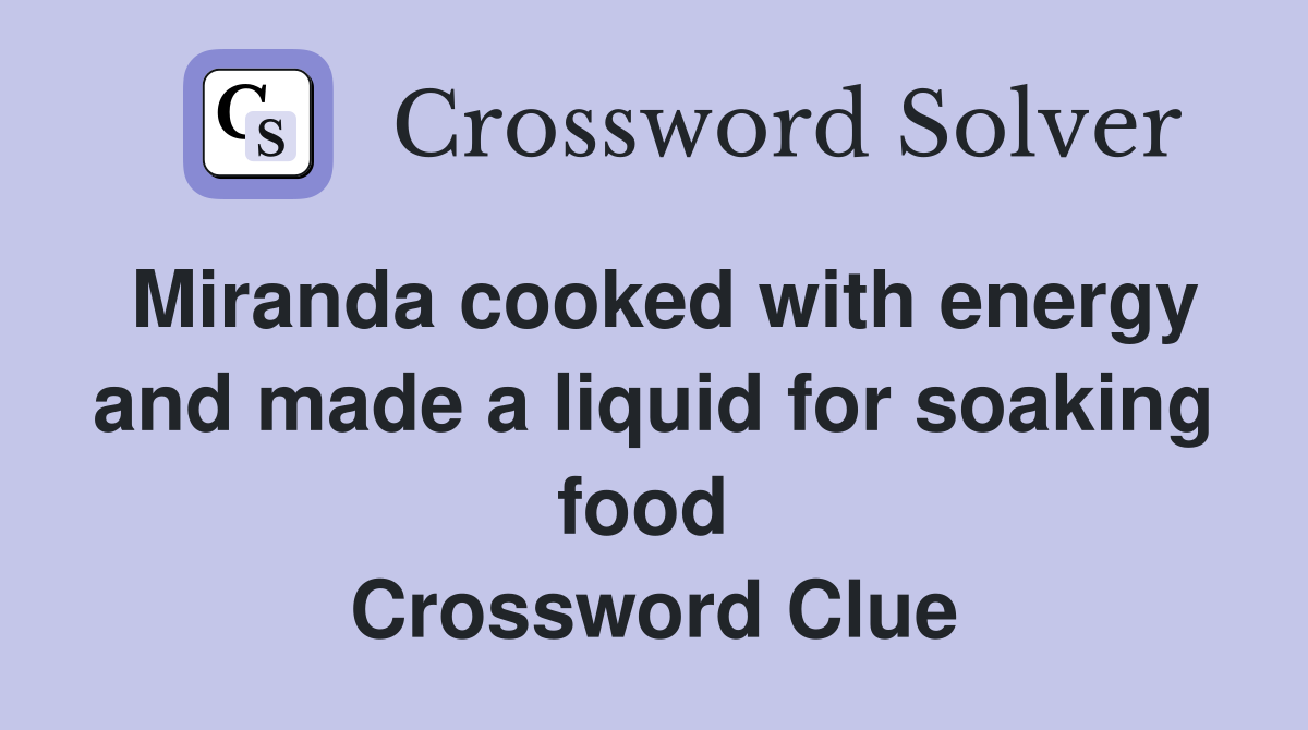 Miranda cooked with energy and made a liquid for soaking food  Crossword Clue