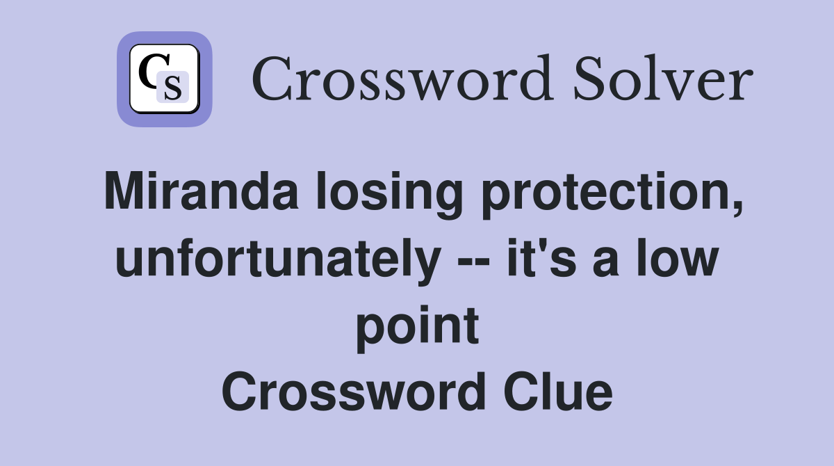 Miranda losing protection, unfortunately -- it's a low point Crossword Clue