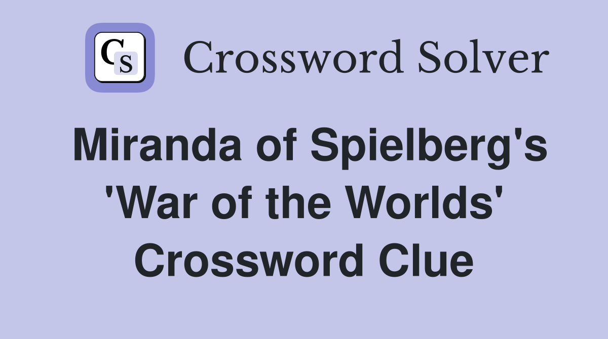 Miranda of Spielberg's 'War of the Worlds' Crossword Clue