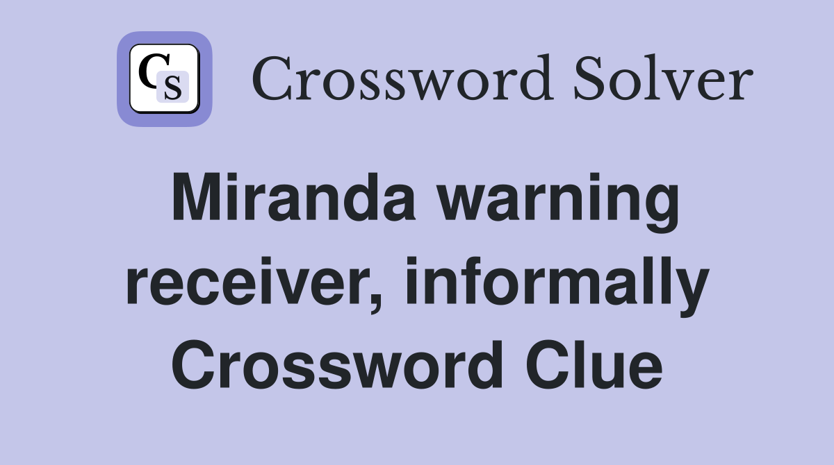 Miranda warning receiver, informally Crossword Clue