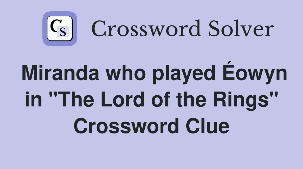 Miranda who played Éowyn in "The Lord of the Rings" Crossword Clue