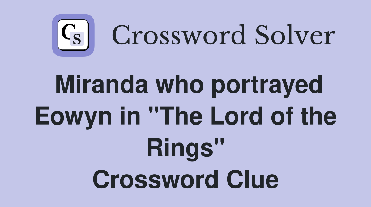 Miranda who portrayed Eowyn in "The Lord of the Rings" Crossword Clue