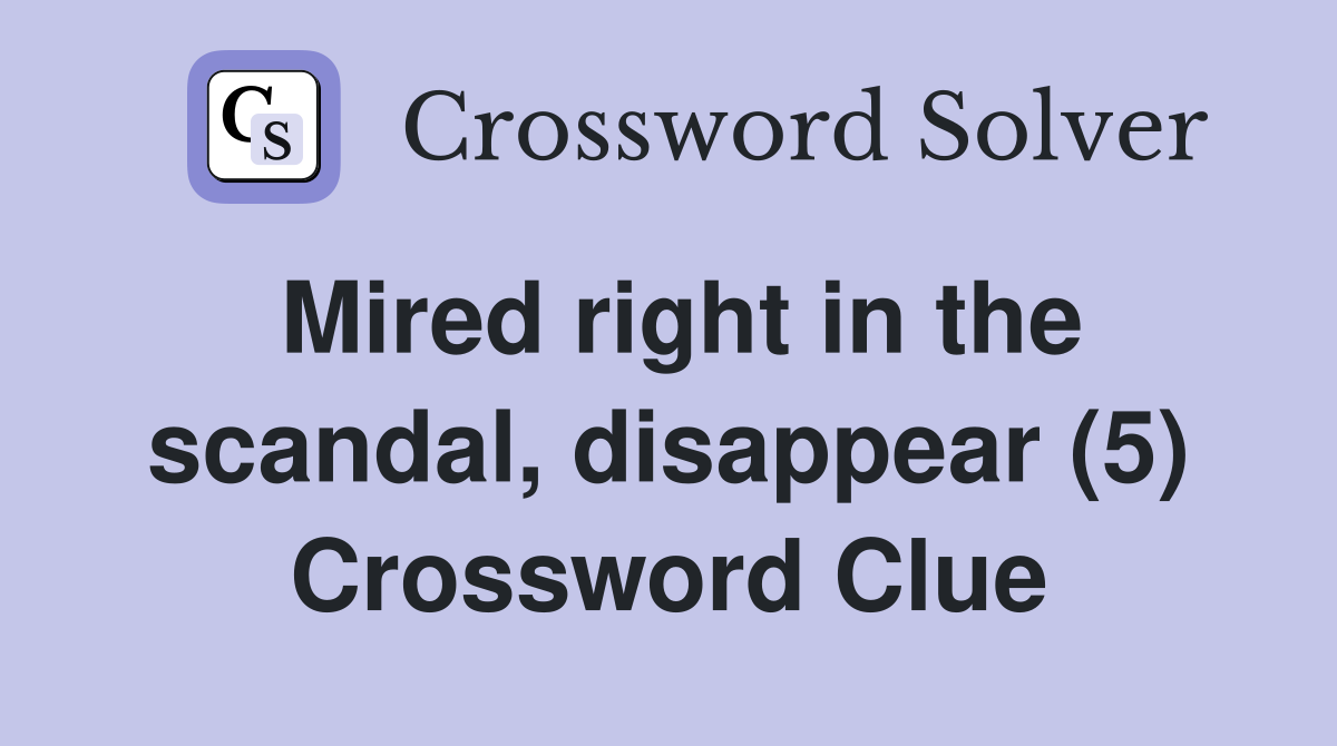 Mired right in the scandal, disappear (5) Crossword Clue