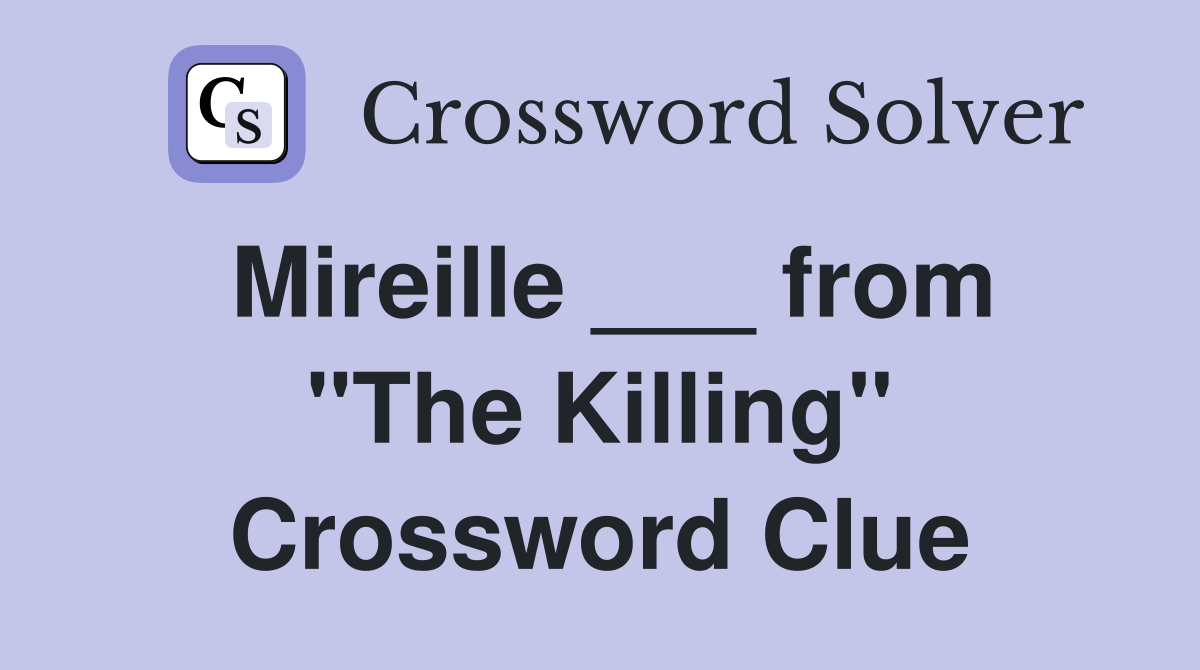 Mireille ___ from "The Killing" Crossword Clue