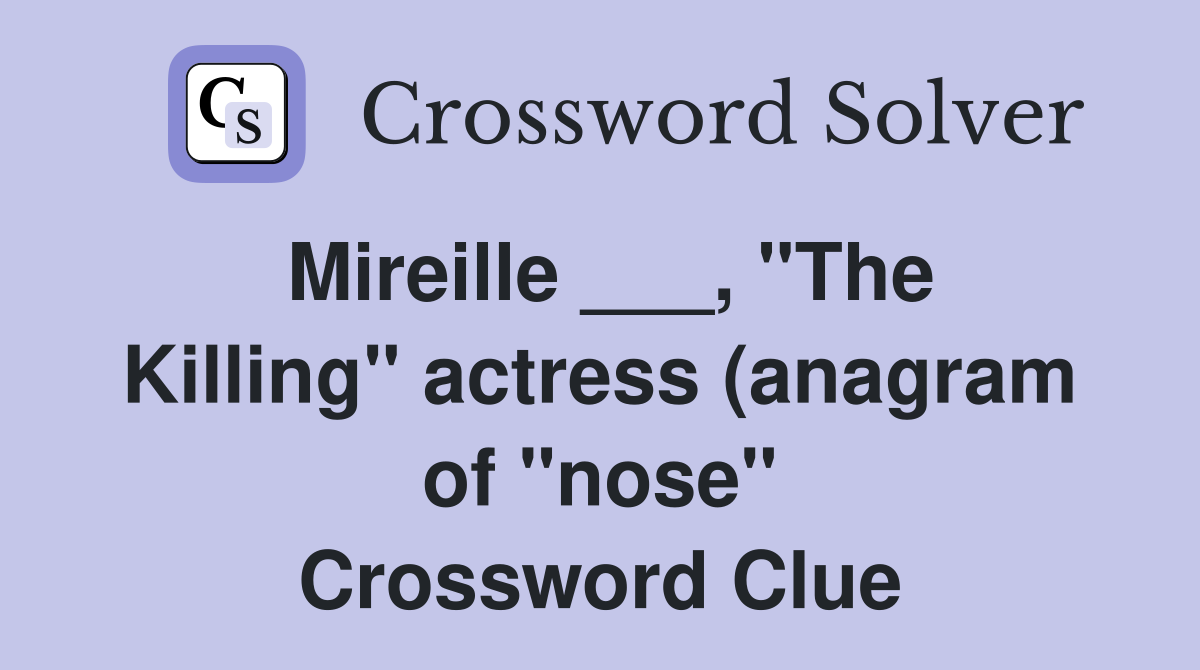 Mireille quot The Killing quot actress (anagram of quot nose quot ) Crossword Mireille quot The Killing quot actress (anagram of quot nose quot ) Crossword