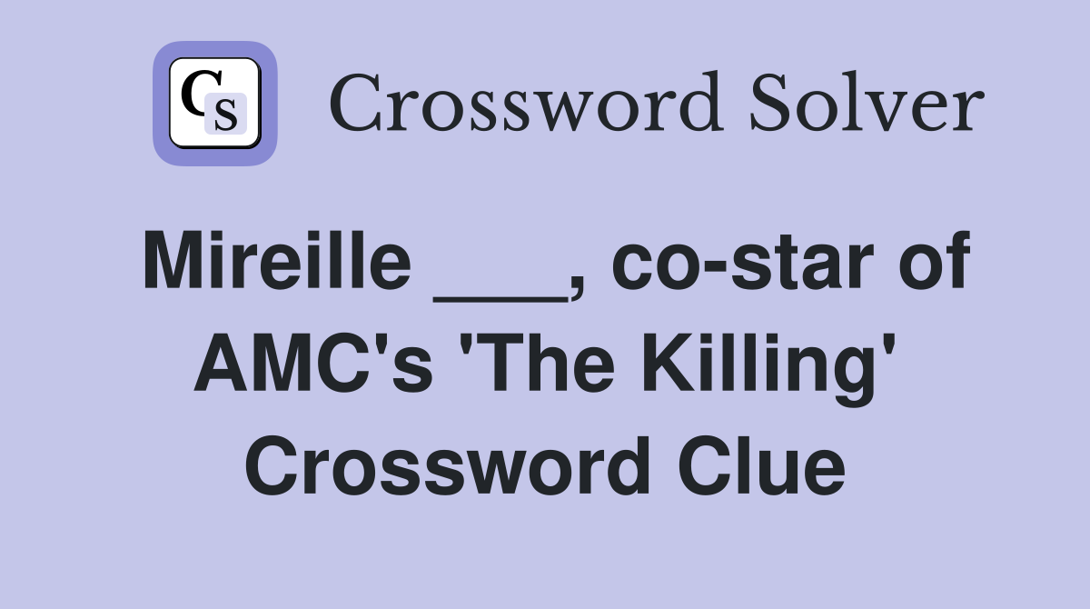 Mireille ___, co-star of AMC's 'The Killing' Crossword Clue