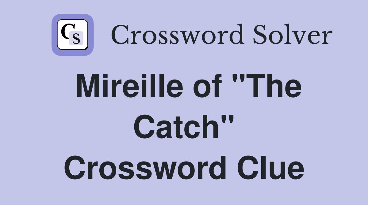 Mireille of "The Catch" Crossword Clue