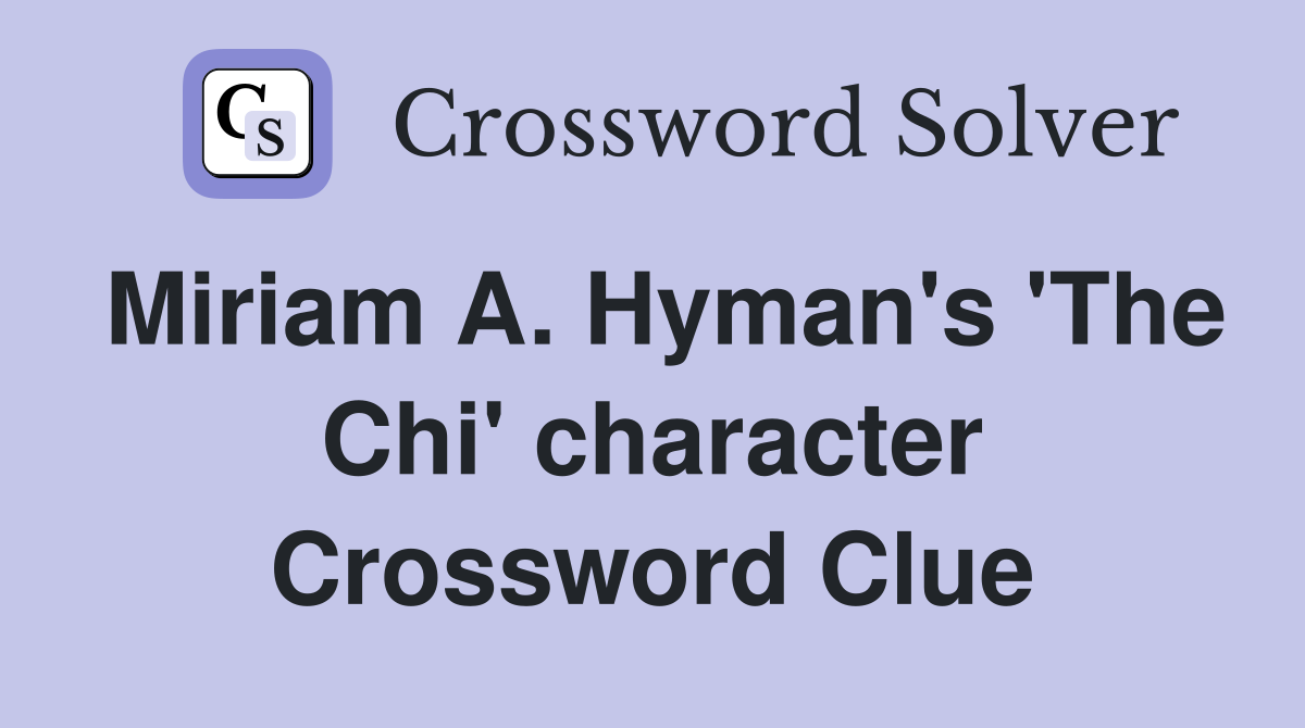 Miriam A. Hyman's 'The Chi' character Crossword Clue