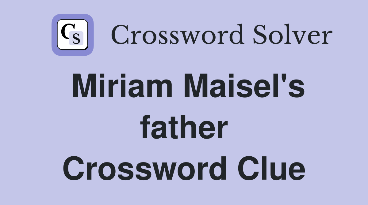 Miriam Maisel's father Crossword Clue