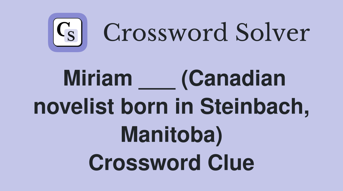 Miriam ___ (Canadian novelist born in Steinbach, Manitoba) Crossword Clue