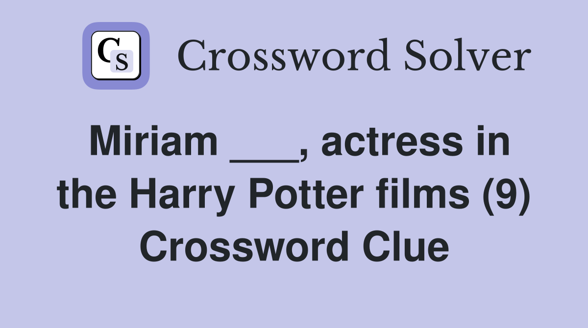 Miriam ___, actress in the Harry Potter films (9) Crossword Clue