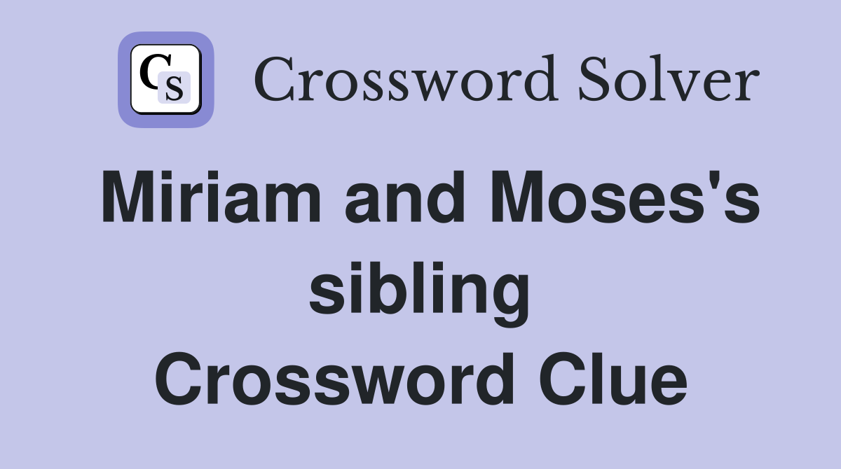 Miriam and Moses's sibling Crossword Clue
