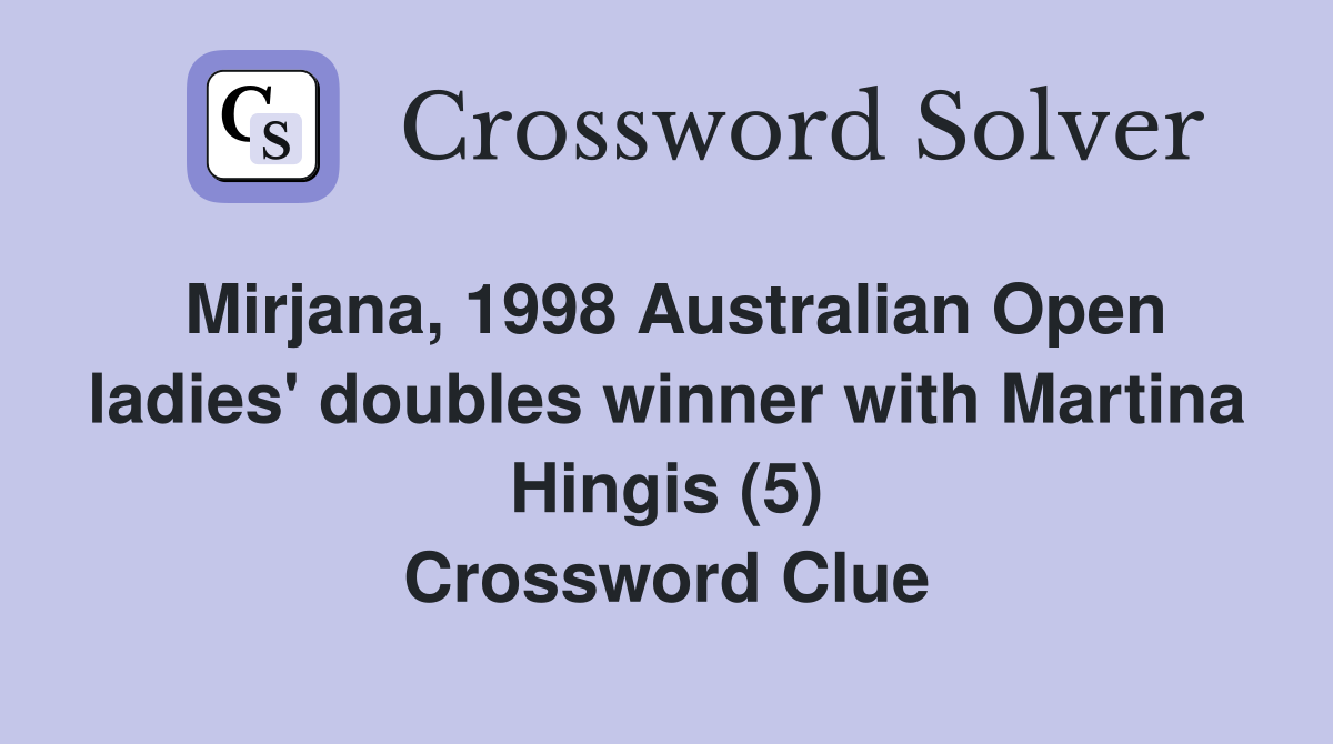Mirjana, 1998 Australian Open ladies' doubles winner with Martina Hingis (5) Crossword Clue