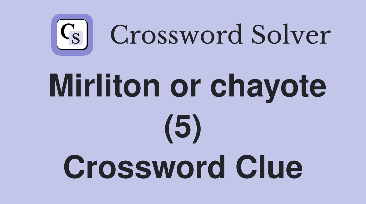 Mirliton or chayote (5) Crossword Clue