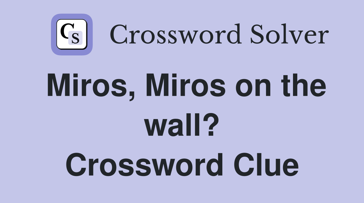 Miros, Miros on the wall? Crossword Clue