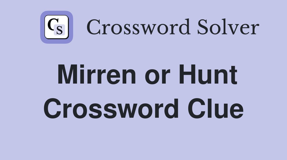 Mirren or Hunt Crossword Clue
