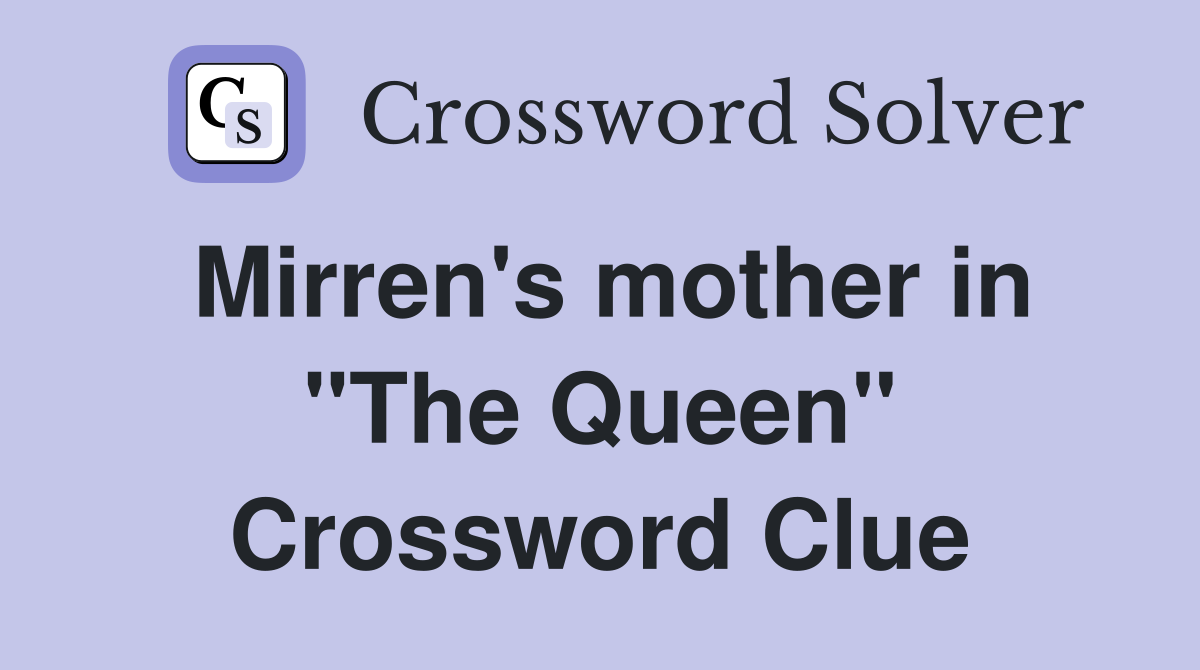 Mirren's mother in "The Queen" Crossword Clue