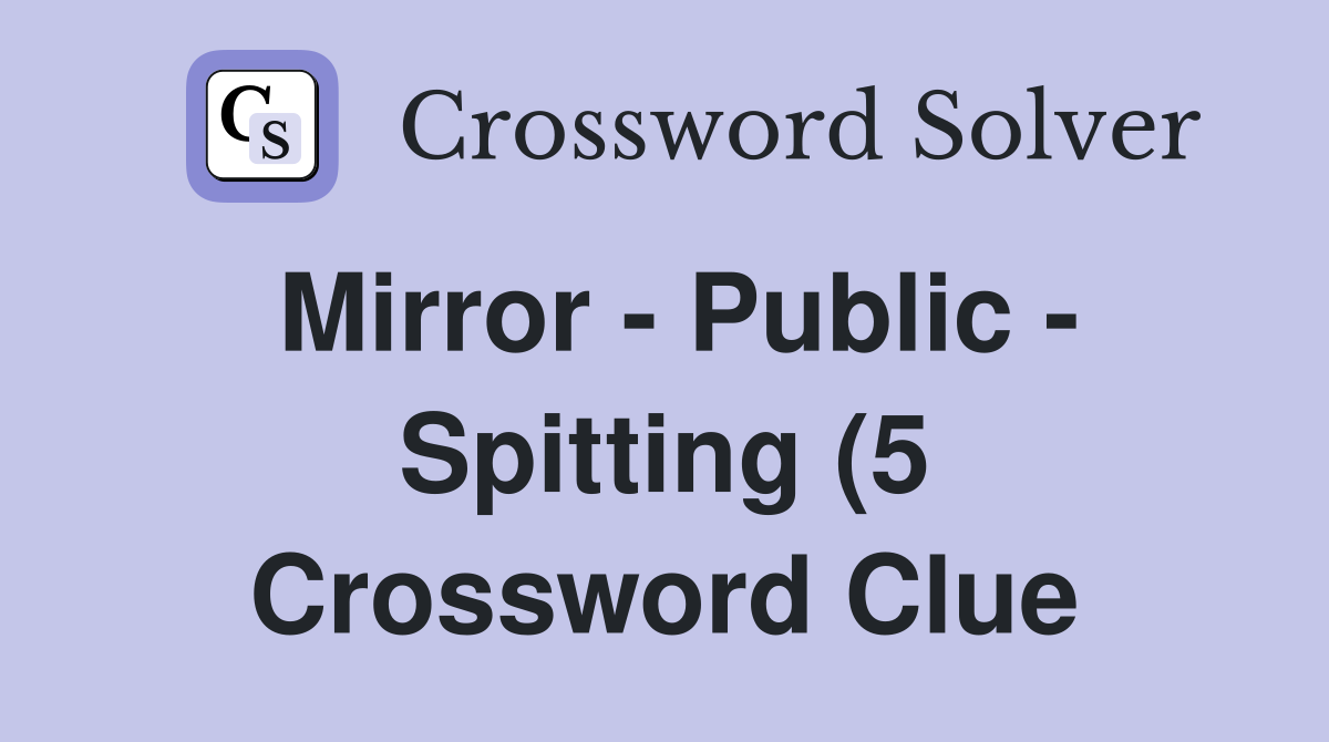 Mirror Public Spitting (5) Crossword Clue Answers Crossword Solver Mirror Public Spitting (5) Crossword Clue Answers Crossword Solver