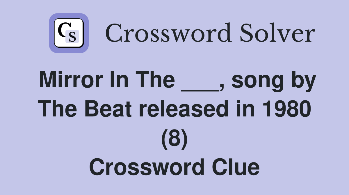 Mirror In The ___, song by The Beat released in 1980 (8) Crossword Clue