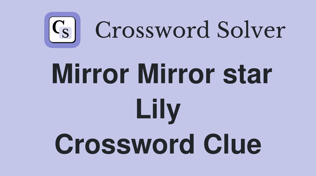 Mirror Mirror star Lily Crossword Clue