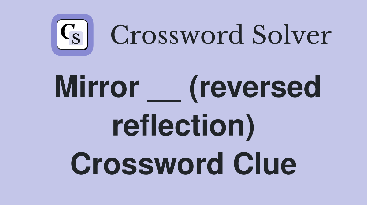 Mirror __ (reversed reflection) Crossword Clue
