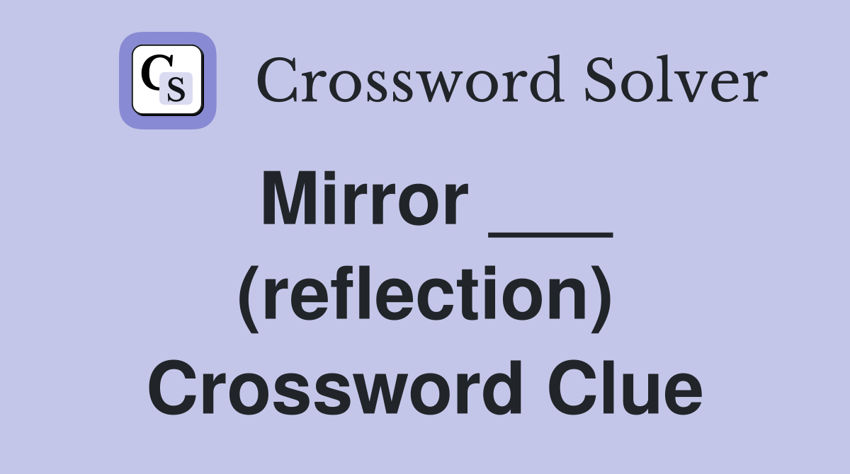 Mirror ___ (reflection) Crossword Clue