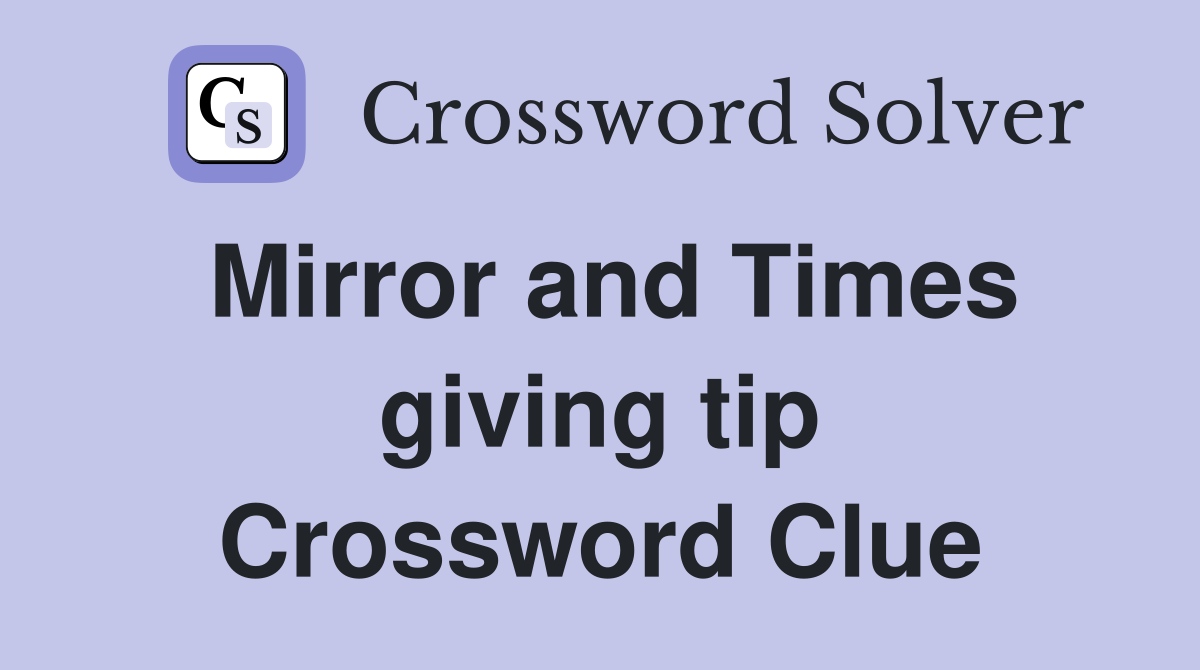 Mirror and Times giving tip Crossword Clue