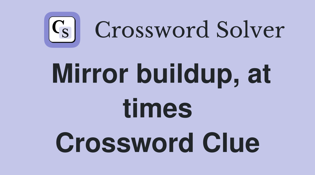 Mirror buildup, at times Crossword Clue