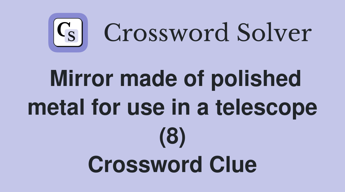 Mirror made of polished metal for use in a telescope (8) Crossword Clue