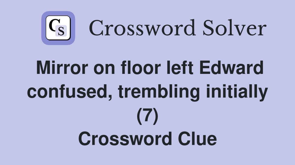 Mirror on floor left Edward confused, trembling initially (7) Crossword Clue