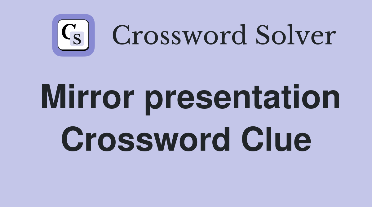 Mirror presentation Crossword Clue
