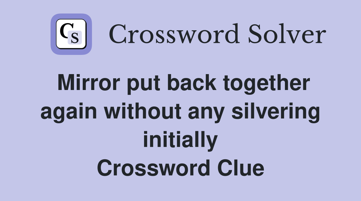 Mirror put back together again without any silvering initially Crossword Clue