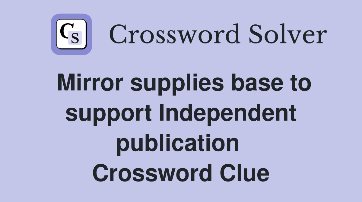 Mirror supplies base to support Independent publication  Crossword Clue