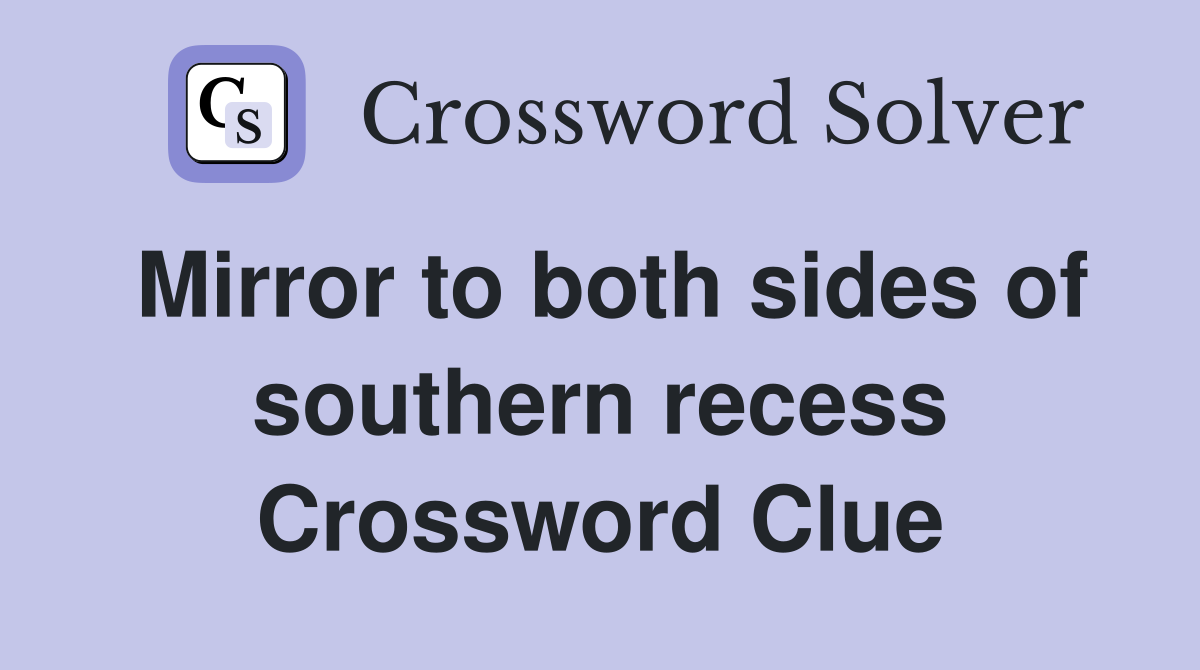 Mirror to both sides of southern recess Crossword Clue