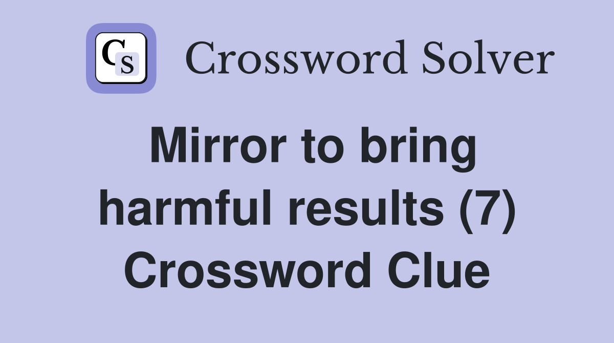 Mirror to bring harmful results (7) Crossword Clue