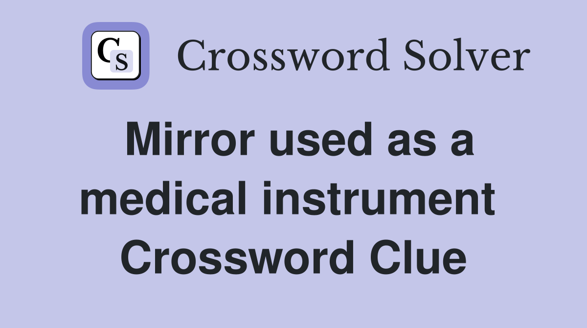 Mirror used as a medical instrument  Crossword Clue