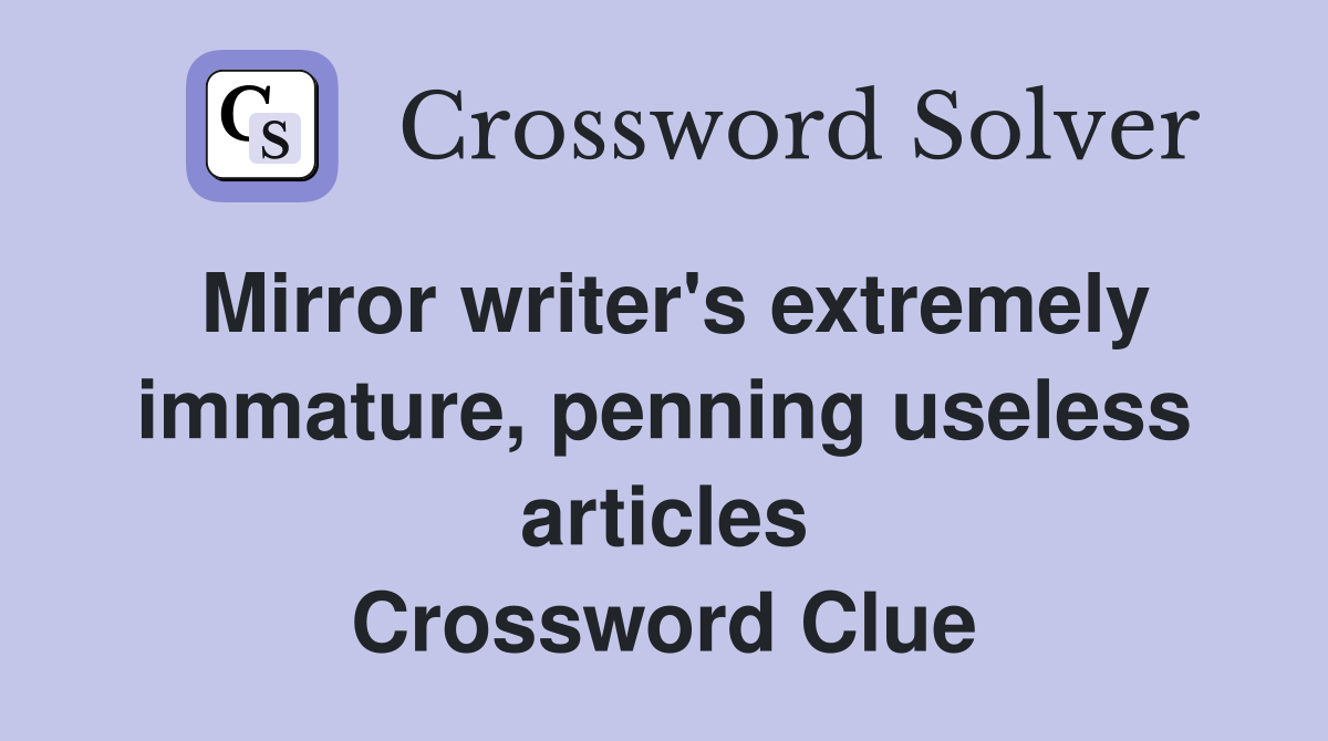 Mirror writer's extremely immature, penning useless articles Crossword Clue