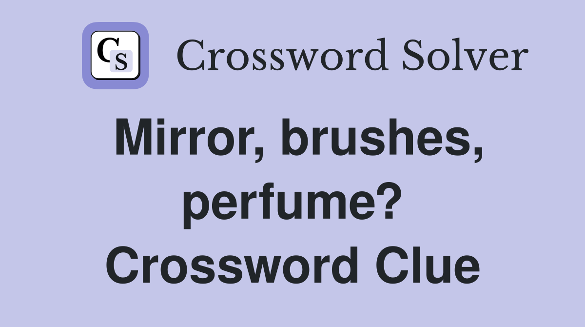 Mirror, brushes, perfume? Crossword Clue